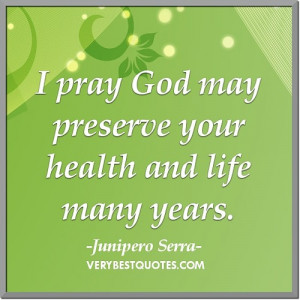 ... pray god may preserve your health and life many years. junipero serra