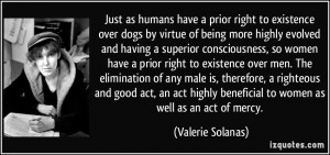 as humans have a prior right to existence over dogs by virtue of being ...