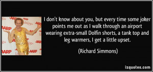 ... tank top and leg warmers, I get a little upset. - Richard Simmons