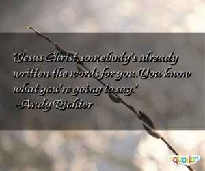 Jesus Christ, somebody's already written the words for you. You know ...