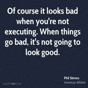 Phil Simms - Of course it looks bad when you're not executing. When ...
