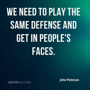We need to play the same defense and get in people's faces.