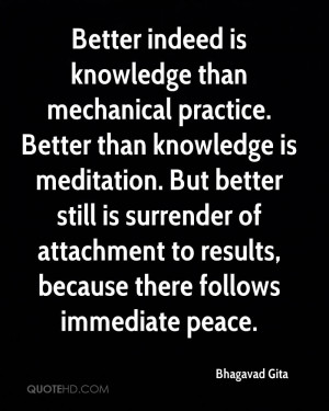 Better indeed is knowledge than mechanical practice. Better than ...