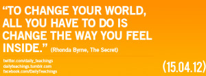 , ALL YOU HAVE TO DO IS CHANGE THE WAY YOU FEEL INSIDE. (Rhonda Byrne ...