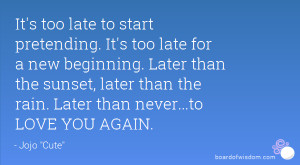 It's too late to start pretending. It's too late for a new beginning ...