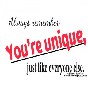 Always remember you're unique, just like everyone else. Source: http ...