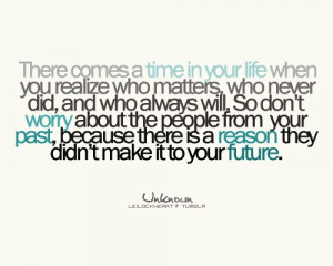 there comes a time in your life when you realize who matters who never ...
