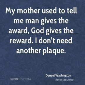 Denzel Washington - My mother used to tell me man gives the award, God ...