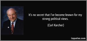 ... that I've become known for my strong political views. - Carl Karcher