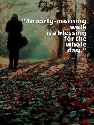 An early morning walk is a blessing for the whole day. - Henry David ...
