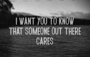 want you to know that someone out there cares.