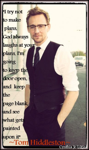 Quote from ~Tom Hiddleston~. This is very profound. Our plans don't ...