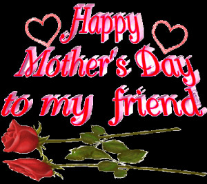 day happy mothers day for a friend happy mothers day happy mothers day ...