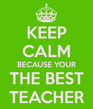keep-calm-because-your-the-best-teacher.png