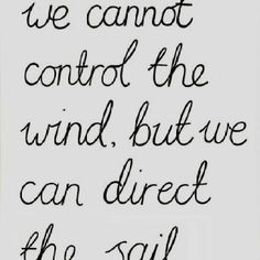 ... control the wind, but we can direct the sail.