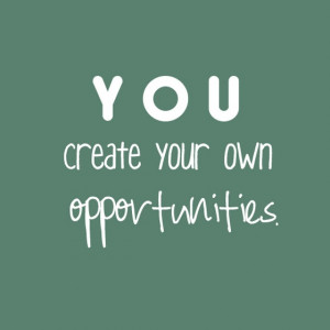 Poster>> You create your own opportunities #quote #taolife