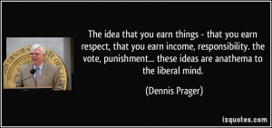 ... ... these ideas are anathema to the liberal mind. - Dennis Prager