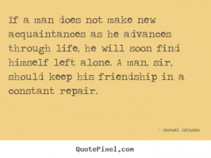 Friendship quotes - If a man does not make new acquaintances as he ...