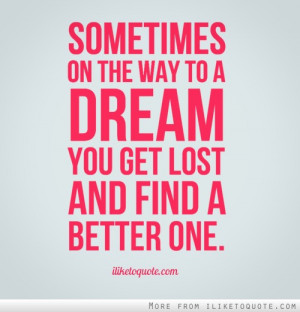 on the way to a dream you get lost and find a better one quotes