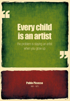 Every child is an artist, the problem is staying an artist when you ...