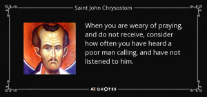 When you are weary of praying, and do not receive, consider how often ...