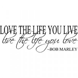 Bob Marley Quote Love the Life You Live Vinyl Decal Home Decor ...