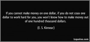 cannot make money on one dollar, if you do not coax one dollar to work ...