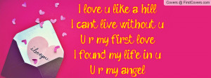 love u like a hill i can t live without u u r my first love i found ...