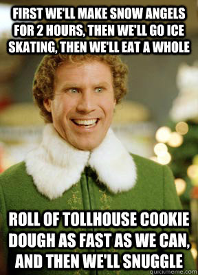 ... cookie dough as fast as we can, and then we'll snuggle Buddy the Elf