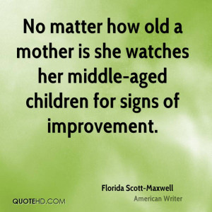 No matter how old a mother is she watches her middle-aged children for ...