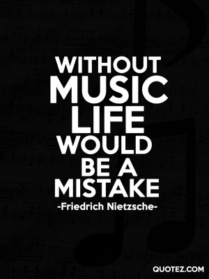 Music Quotes Without Music Life Would Be A Mistake Friedrich Nietzsche