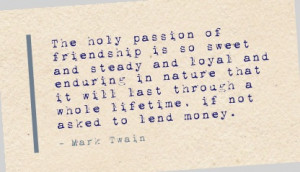 passion of friendship is so sweet and steady and loyal and enduring ...