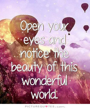 ... eyes and notice the beauty of this wonderful world Picture Quote #2