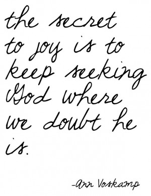 ... Secret to Joy Is to Keep Seeking God Where We Doubt He Is ~ Joy Quote
