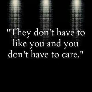 Don't Care If You Don't Like Me