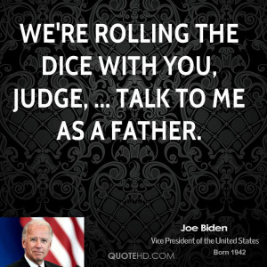 We're rolling the dice with you, judge, ... Talk to me as a father.