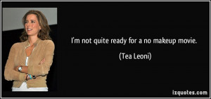 not quite ready for a no makeup movie. - Tea Leoni