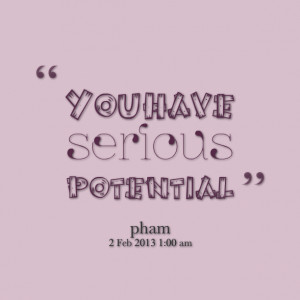 Quotes Picture: you have serious potential