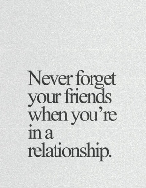 Never Forget Your Friends When You are in A Relationship