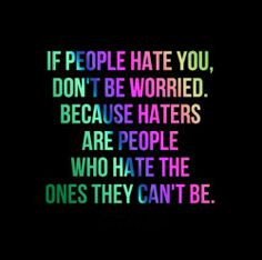 haters gonna hate life quotes true stuff people hate dramas quotes ...