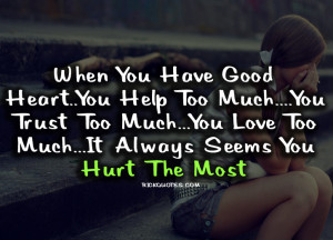 Good Heart. You Help Too Much. You Trust Too Much. You Love Too Much ...