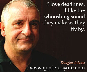 Deadline quotes - I love deadlines. I like the whooshing sound they ...