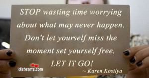 ... . Don’t Let Yourself Miss The Moment Set Yourself Free. Let It Go