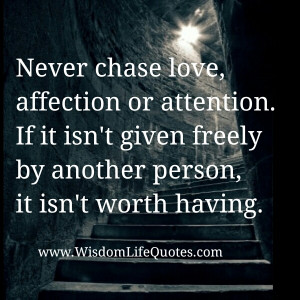 Love begets love. You do not need to chase, or get attention to make ...