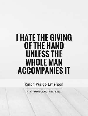 ... of the hand unless the whole man accompanies it Picture Quote #1