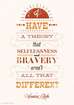 have a theory that selflessness and bravery aren’t all that ...
