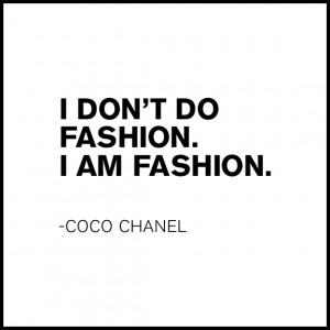Inspiration from Coco Chanel - I Don't Do Fashion, I Am Fashion