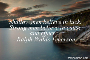 success-Shallow men believe in luck. Strong men believe in cause and ...
