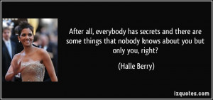 ... things that nobody knows about you but only you, right? - Halle Berry