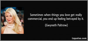 ... commercial, you end up feeling betrayed by it. - Gwyneth Paltrow